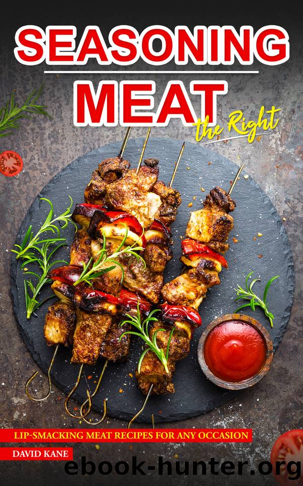 Seasoning Meat the Right Way: Lip-smacking Meat Recipes for any Occasion by Kane David