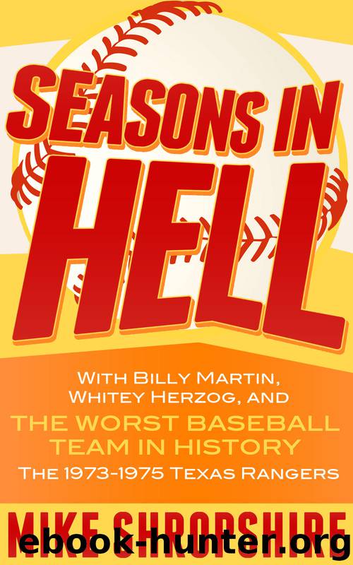Seasons in Hell: With Billy Martin, Whitey Herzog and "The Worst Baseball Team in History"—the 1973-1975 Texas Rangers by Mike Shropshire