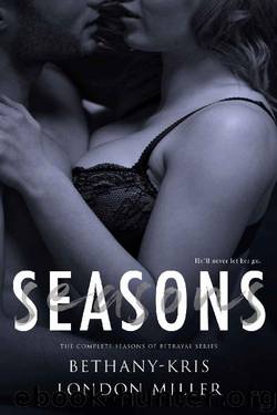 Seasons: The Complete Seasons of Betrayal Series by Bethany-Kris & London Miller