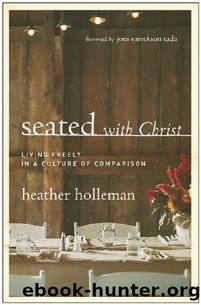 Seated with Christ: Living Freely in a Culture of Comparison by Heather Holleman