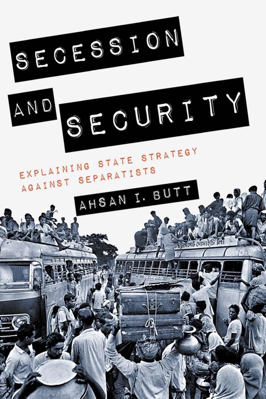 Secession and Security: Explaining State Strategy Against Separatists by Ahsan I. Butt