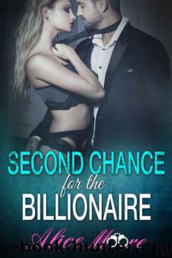 Second Chance For The Billionaire_A Billionaire Second Chance Secret Baby Romance by Alice Moore