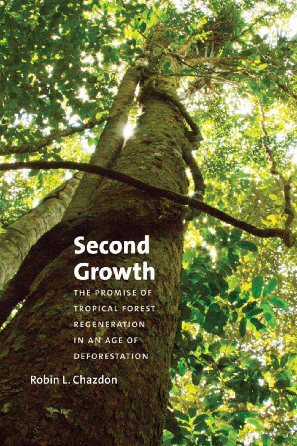 Second Growth: The Promise of Tropical Forest Regeneration in an Age of Deforestation by Robin L. Chazdon