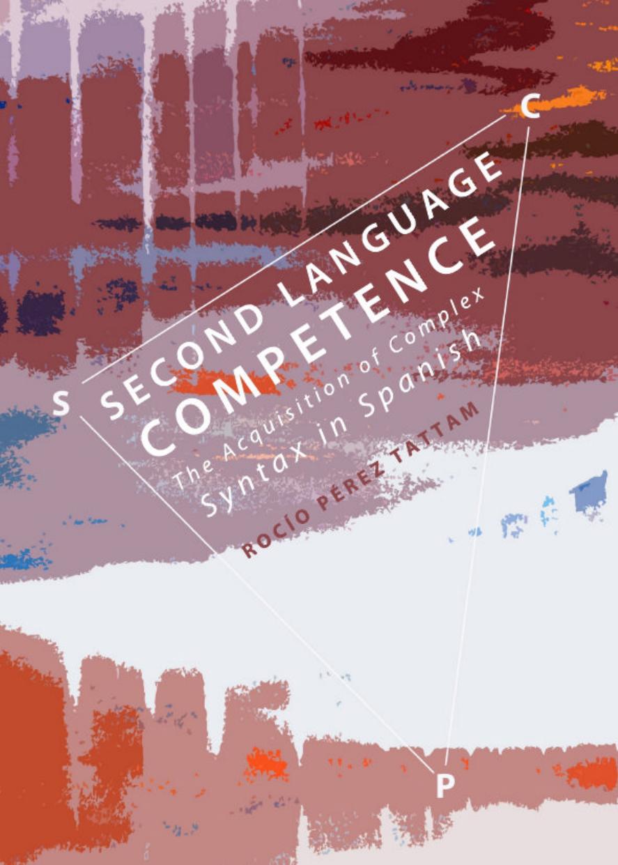 Second Language Competence: The Acquisition of Complex Syntax in Spanish by Rocio Perez Tattam