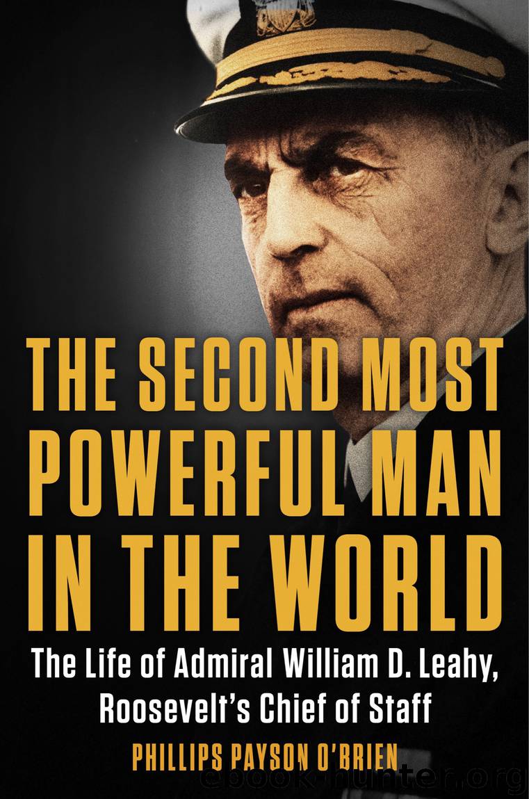 Second Most Powerful Man in the World : The Life of Admiral William D. Leahy, Roosevelt's Chief of Staff (9780399584817) by O'Brien Phillips Payson