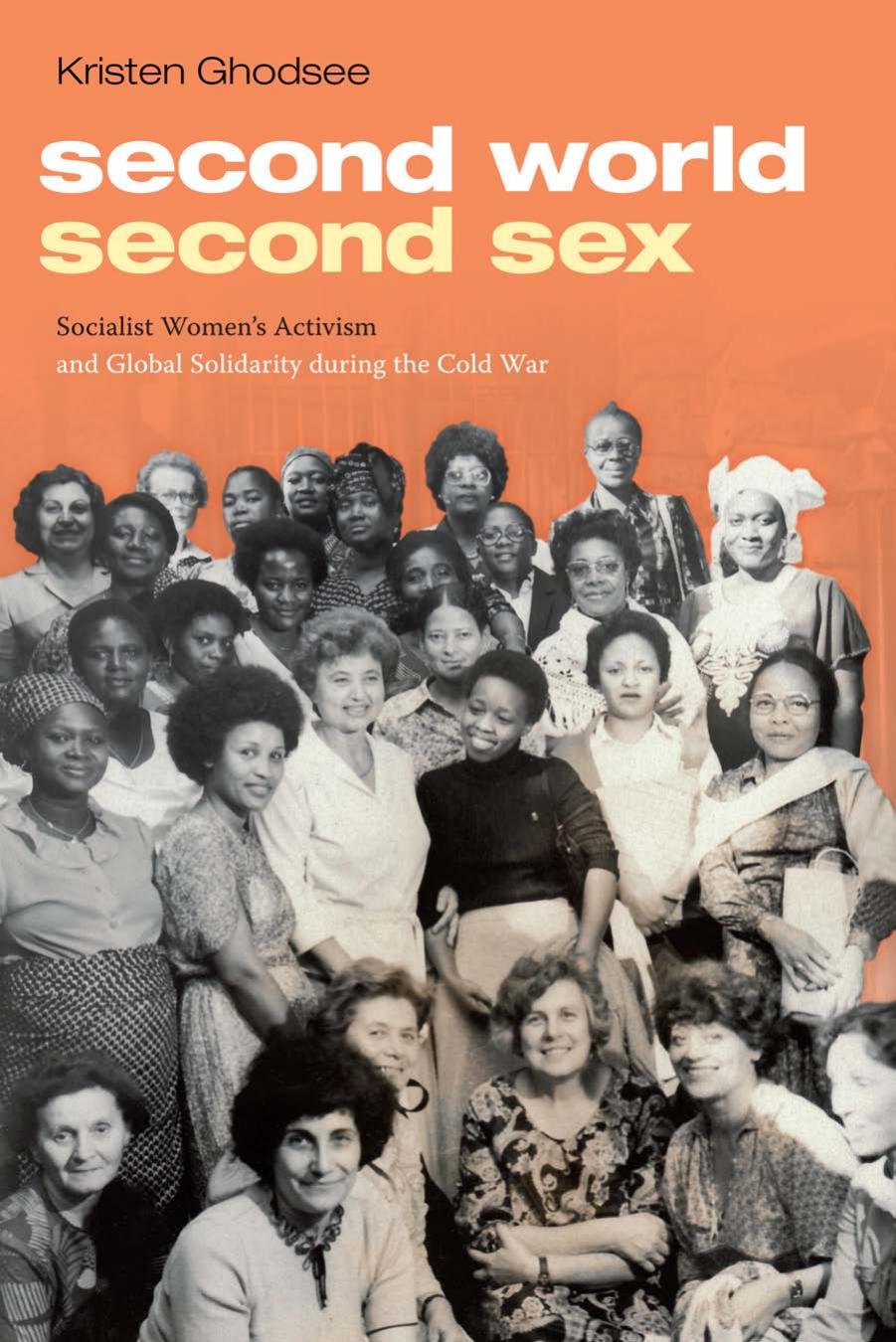 Second World, Second Sex: Socialist Womenâs Activism and Global Solidarity during the Cold War by Kristen R. Ghodsee