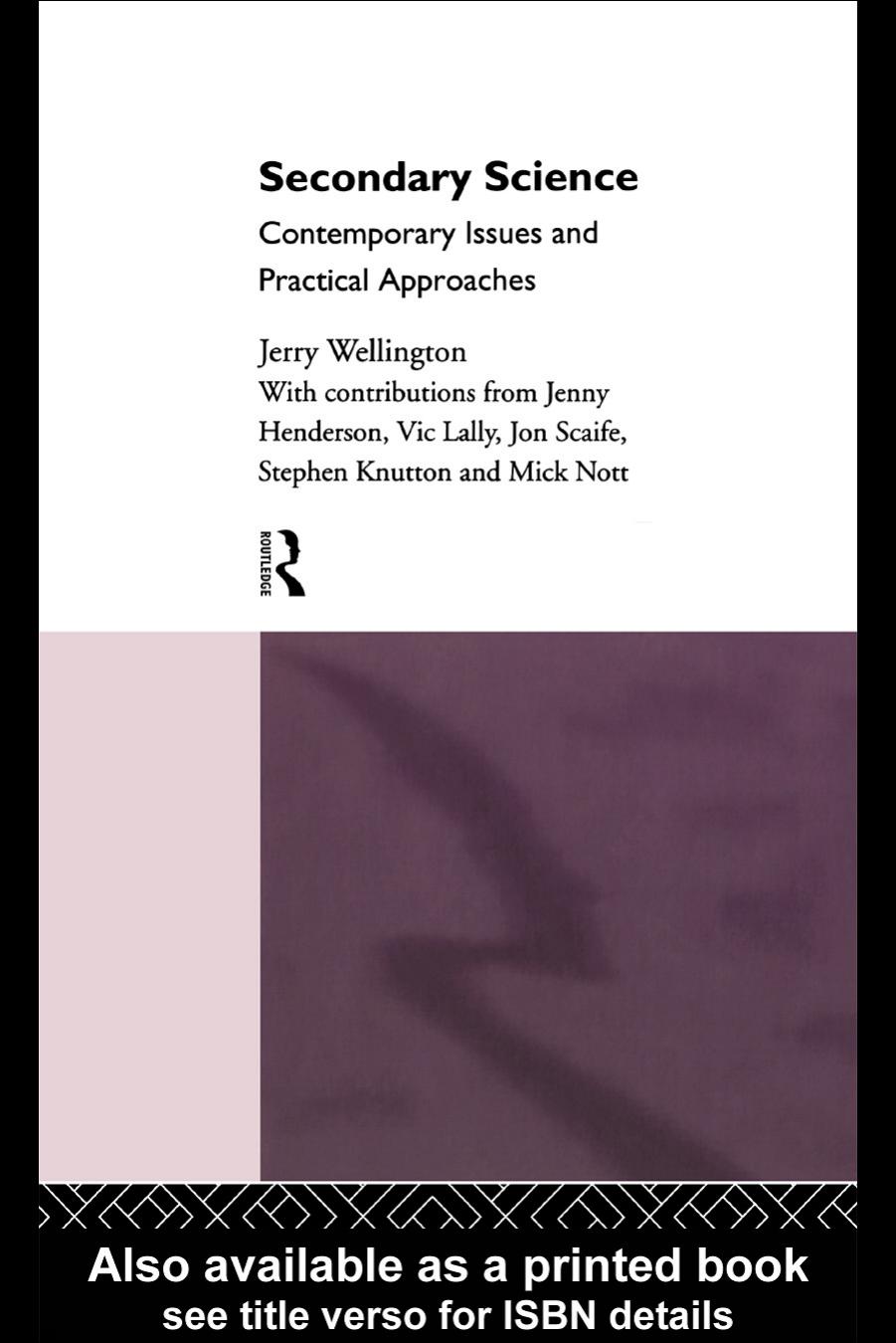 Secondary Science: Contemporary Issues and Practical Approaches by Jerry Wellington