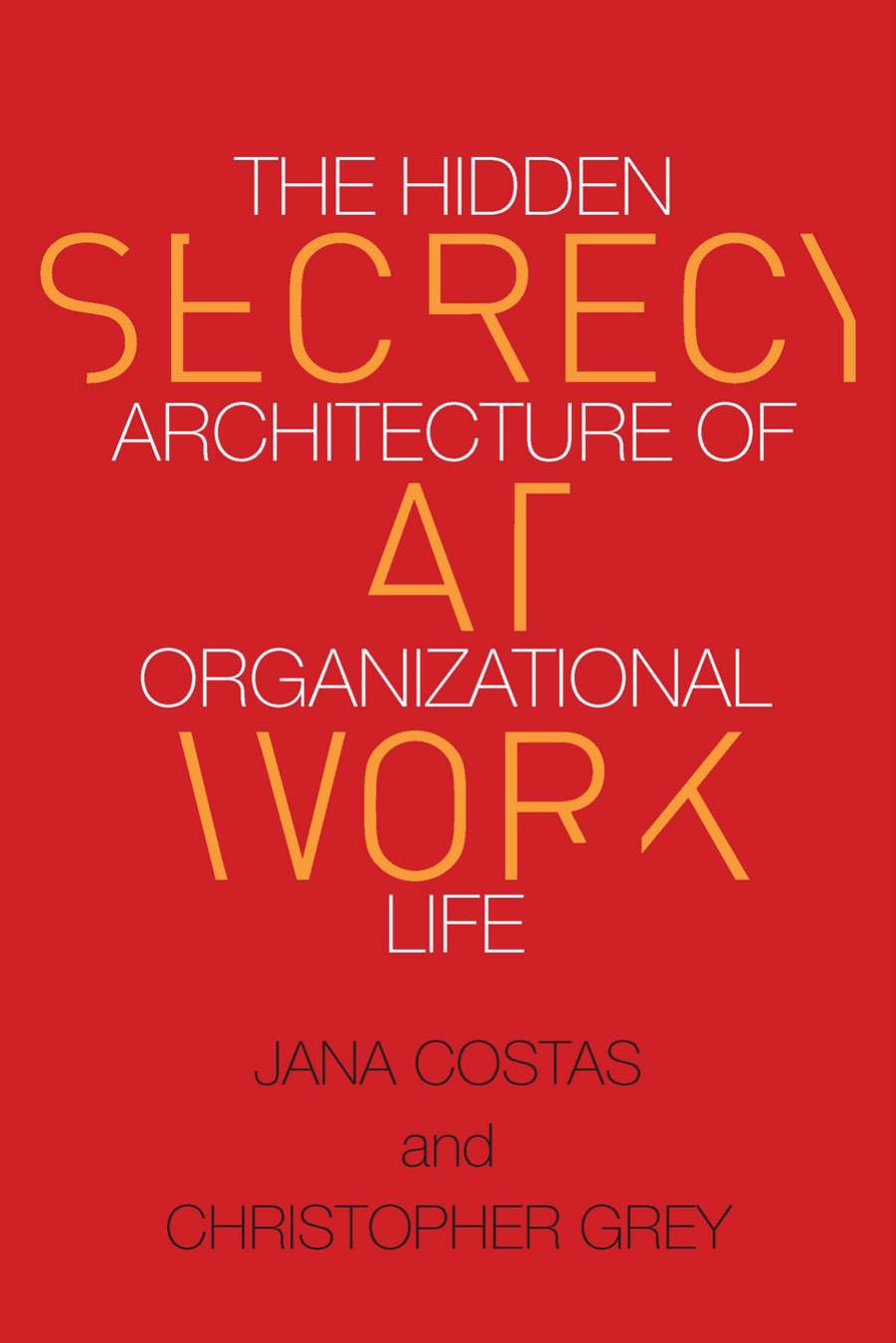 Secrecy at Work : The Hidden Architecture of Organizational Life by Christopher Grey and Jana Costas