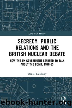 Secrecy, Public Relations and the British Nuclear Debate by Daniel Salisbury
