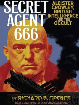 Secret Agent 666: Aleister Crowley, British Intelligence and the Occult by Spence Richard B
