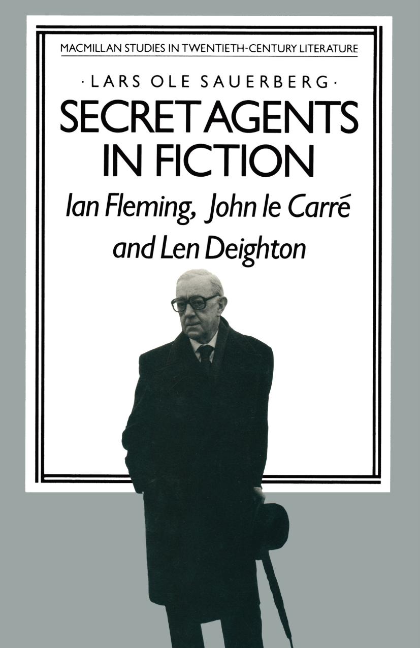 Secret Agents in Fiction: Ian Fleming, John Le CarrÃ© and Len Deighton by Lars Ole Sauerberg (auth.)