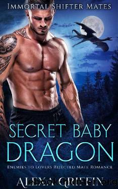 Secret Baby Dragon: Enemies to Lovers Rejected Mate Romance by Alexa Griffin
