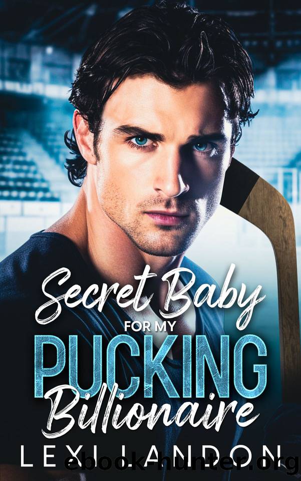 Secret Baby For My Pucking Billionaire: A Brother's Best Friend Second Chance Hockey Romance by Lexi Landon