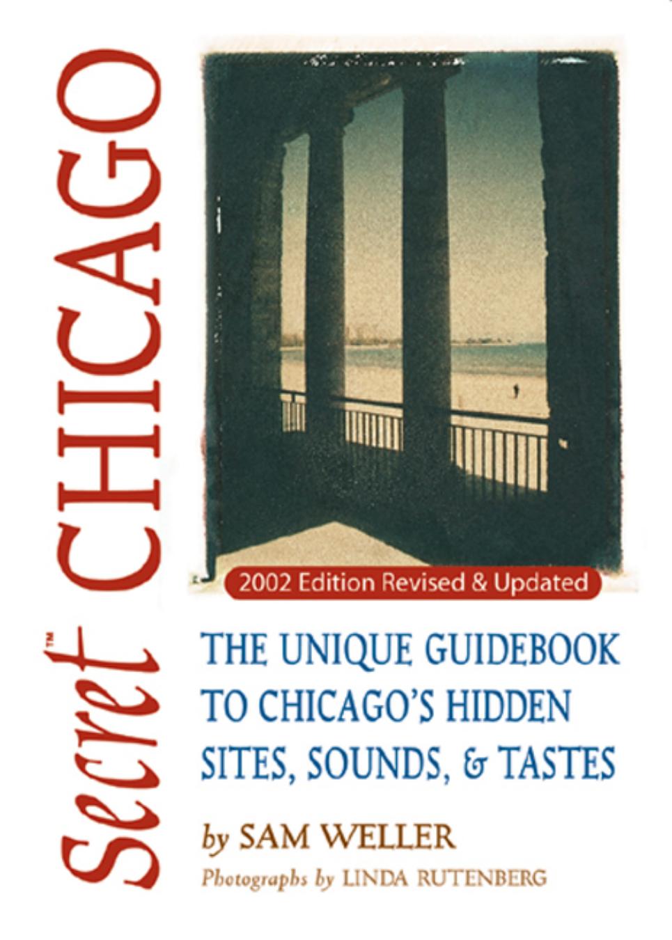 Secret Chicago: The Unique Guidebook to Chicago's Hidden Sites, Sounds & Tastes (Secret Guide series) by Sam Weller