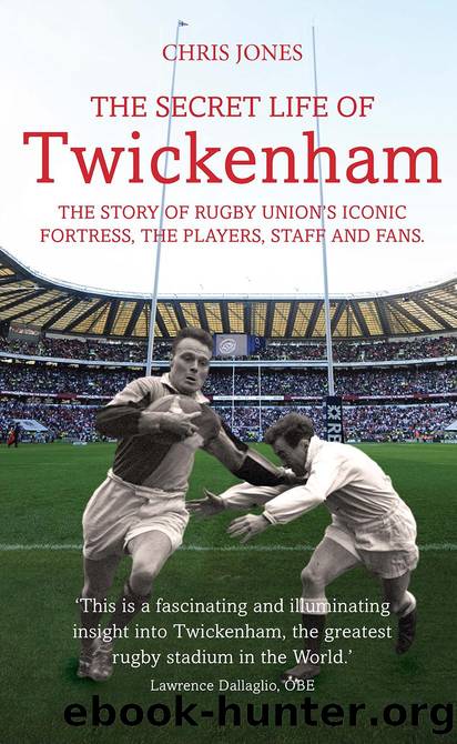 Secret Life of Twickenham: The Story of Rugby Union's Iconic Fortress, The Players, Staff and Fans by Chris Jones