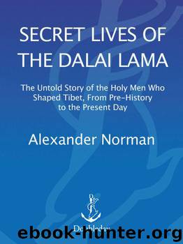 Secret Lives of the Dalai Lama: The Untold Story of the Holy Men Who Shaped Tibet, from Pre-history to the Present Day by Norman Alexander