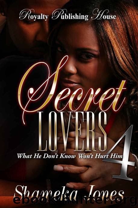 Secret Lovers 4: What He Don't Know Won't Hurt Him by Shameka Jones & Tj Rose