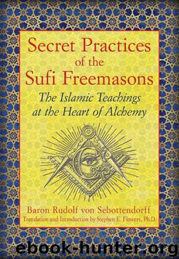 Secret Practices of the Sufi Freemasons: The Islamic Teachings at the Heart of Alchemy by Baron Rudolf von Sebottendorff & Stephen E. Flowers Ph.d