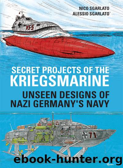 Secret Projects of the Kriegsmarine: Unseen Designs of Nazi Germanyâs Navy by Alessio Sgarlato & Nico Sgarlato