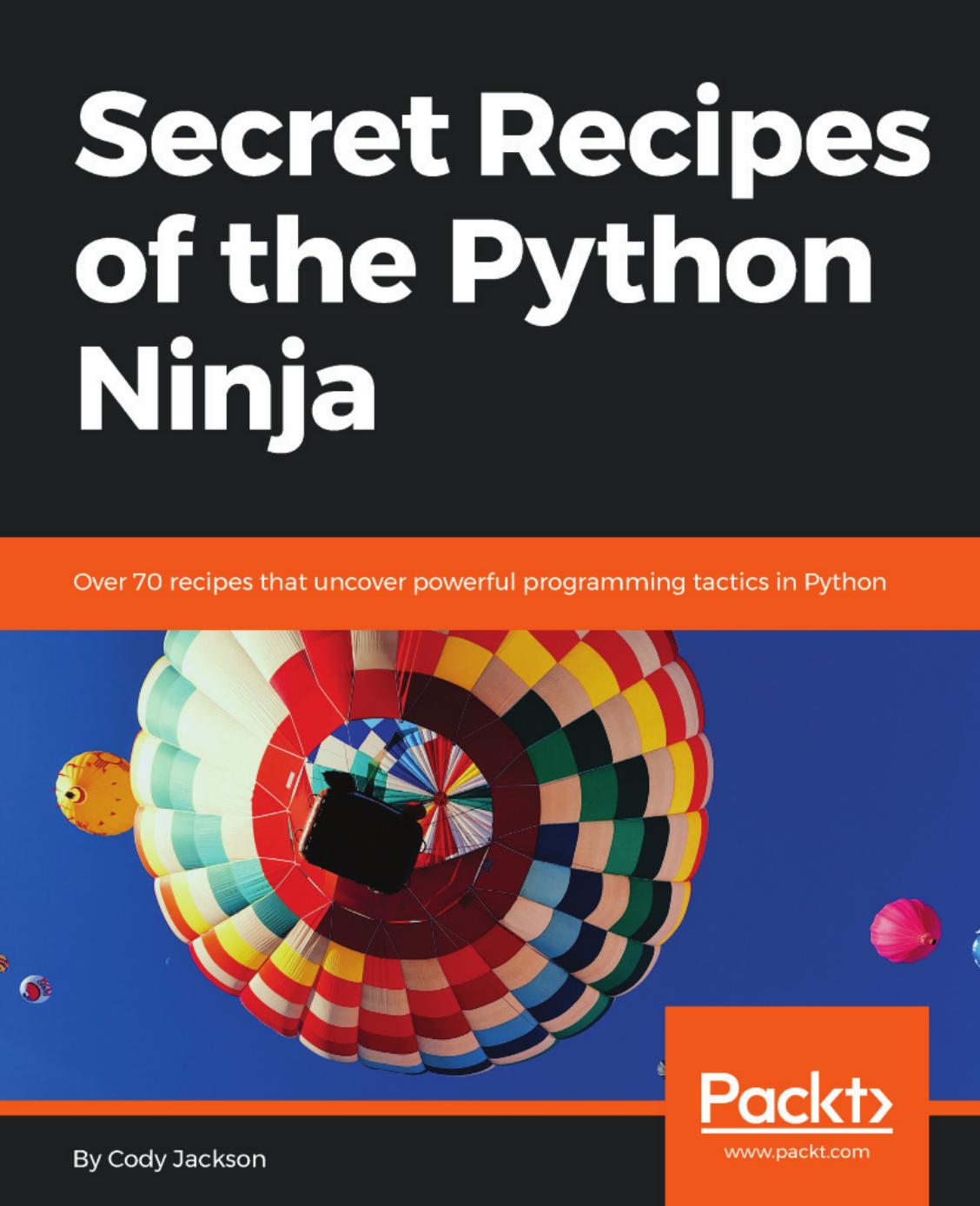 Secret Recipes of the Python Ninja: Over 70 recipes that uncover powerful programming tactics in Python by Cody Jackson