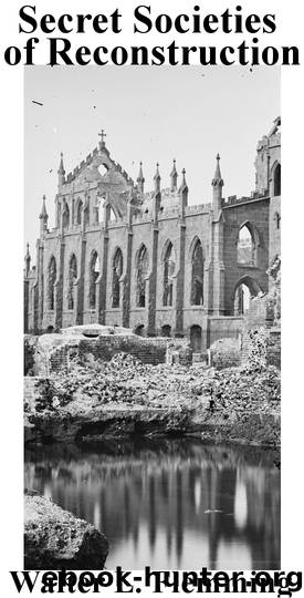 Secret Societies of Reconstruction: The KKK, The White Camelia, The Union League of America, and the excesses of the Radical Republicans by Fleming Walter L