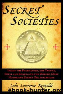 Secret Societies: Inside the World's Most Notorious Organizations by John Lawrence Reynolds