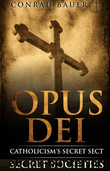 Secret Society: Opus Dei - Catholicism's Secret Sect by Bauer Conrad