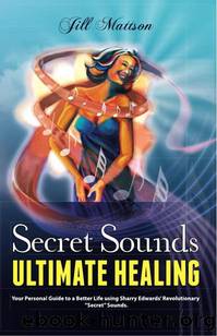 Secret Sounds: Ultimate Healing: Your Personal Guide to a Better Life Using Sharry Edwards' Revolutionary "Secret Sounds by Jill Ingeborg Mattson