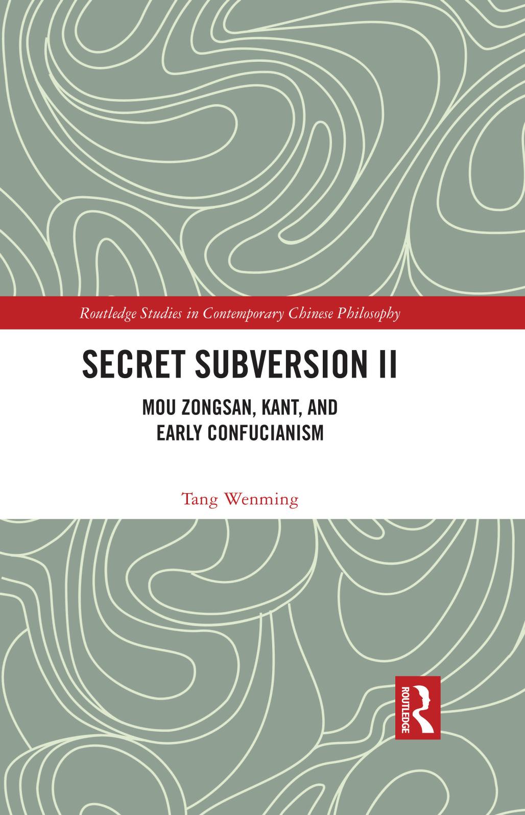 Secret Subversion II: Mou Zongsan, Kant, and Early Confucianism by Tang Wenming