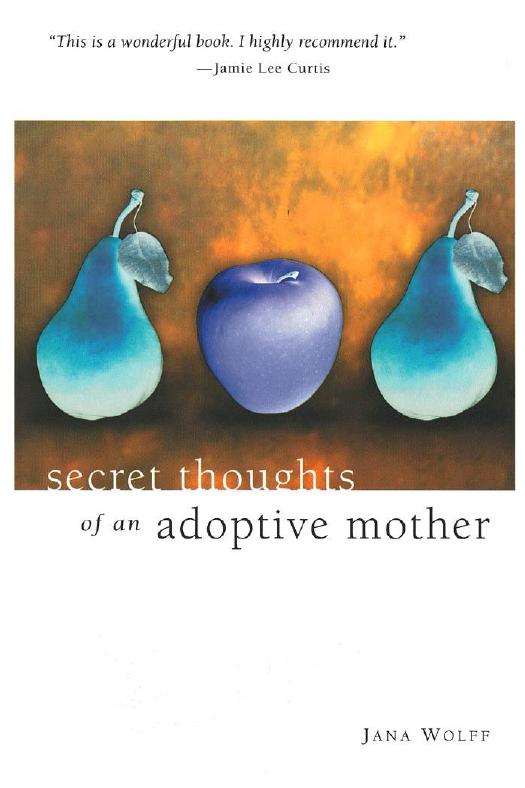 Secret Thoughts of An Adoptive Mother by Wolff Jana