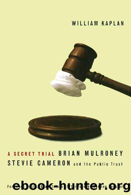 Secret Trial : Brian Mulroney, Stevie Cameron, and the Public Trust by William Kaplan