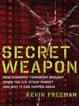 Secret Weapon: How Economic Terrorism Brought Down the U.S. Stock Market and Why It can Happen Again by Kevin D. Freeman