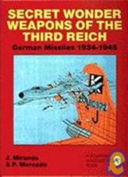 Secret Wonder Weapons of the Third Reich: German Missiles 1934-1945 by Justo Miranda Paula Mercado
