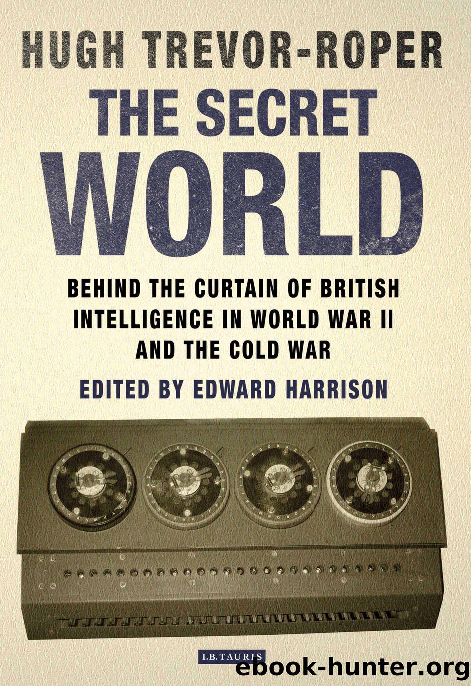 Secret World : Behind the Curtain of British Intelligence in World War II and the Cold War (9780857737038) by Trevor-roper Hugh; Harrison Edward (EDT)