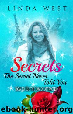 Secrets The Secret Never Told You;Law of Attraction for Instant Manifestation Miracles: How to Use the Law of Attraction (Law of Attraction Secrets for Instant Manifestation Miracles Book Book 2) by Linda West