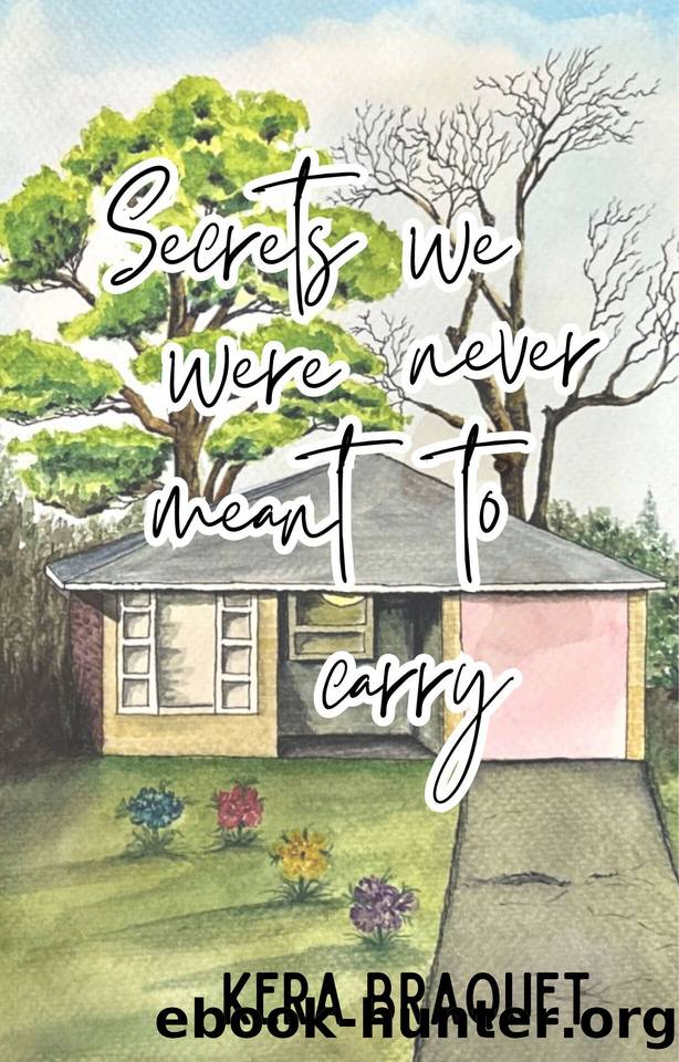 Secrets We Were Never Meant To Carry by Kera Braquet