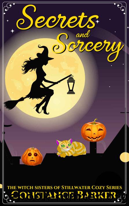 Secrets and Sorcery (The Witch Sisters of Stillwater Cozy Series Book 6) by Constance Barker