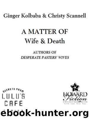 Secrets from Lulus’ Cafe: A Matter of Wife & Death by Ginger Kolbaba & Christy Scannell