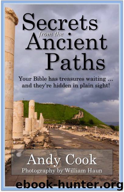 Secrets from the Ancient Paths: Your Bible has Treasures Waiting ... and they're Hidden in Plain Sight! by Andy Cook