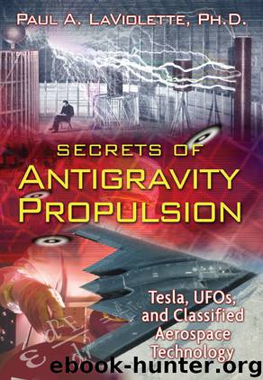 Secrets of Antigravity Propulsion: Tesla, UFOs, and Classified Aerospace Technology by Paul A. Laviolette Ph.D