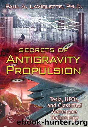 Secrets of Antigravity Propulsion: Tesla, UFOs, and Classified Aerospace Technology by Ph.D. Paul A. Laviolette