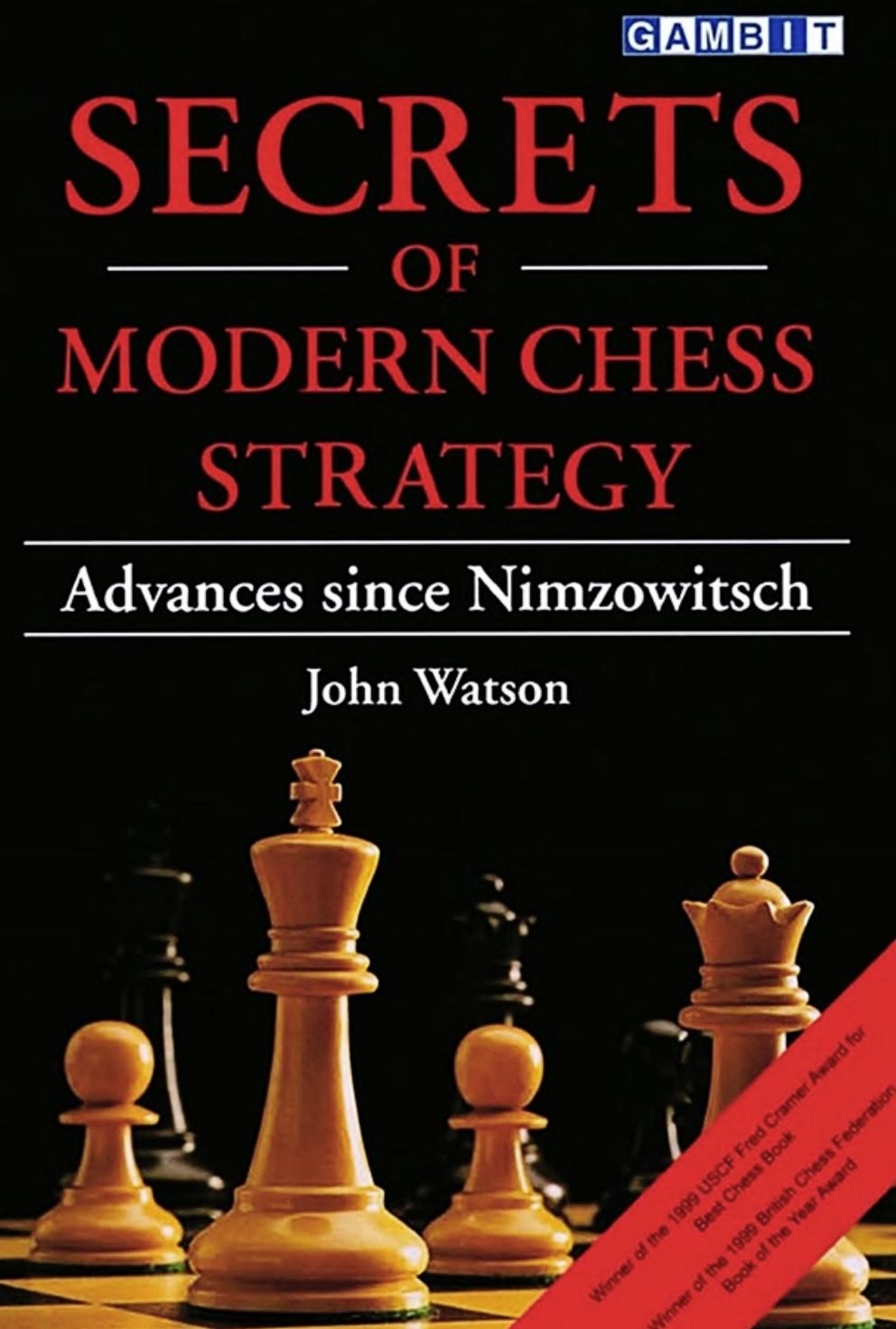 Secrets of Modern Chess Strategy: Advances since Nimzowitsch by John Watson