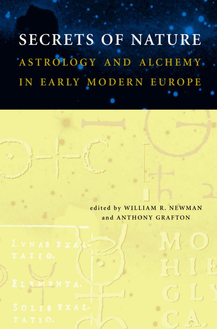 Secrets of Nature: Astrology and Alchemy in Early Modern Europe (Transformations: Studies in the History of Science and Technology) by William R. Newman Anthony Grafton