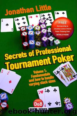 Secrets of Professional Tournament Poker: Fundamentals and how to handle varying stack sizes by Little Jonathan