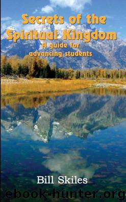Secrets of The Spiritual Kingdom - A guide for advancing students by Skiles Bill