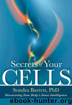 Secrets of Your Cells: Discovering Your Body's Inner Intelligence by Sondra Barrett Phd