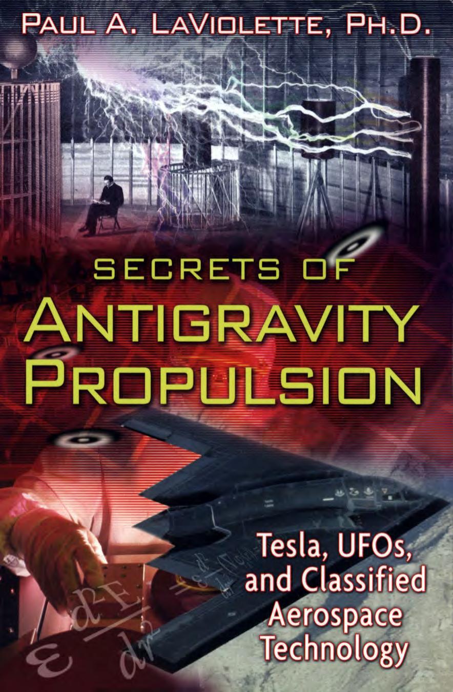 Secrets of antigravity propulsion - Tesla, UFOs, and classified aerospace technology - 2008 by LaViolette Paul A