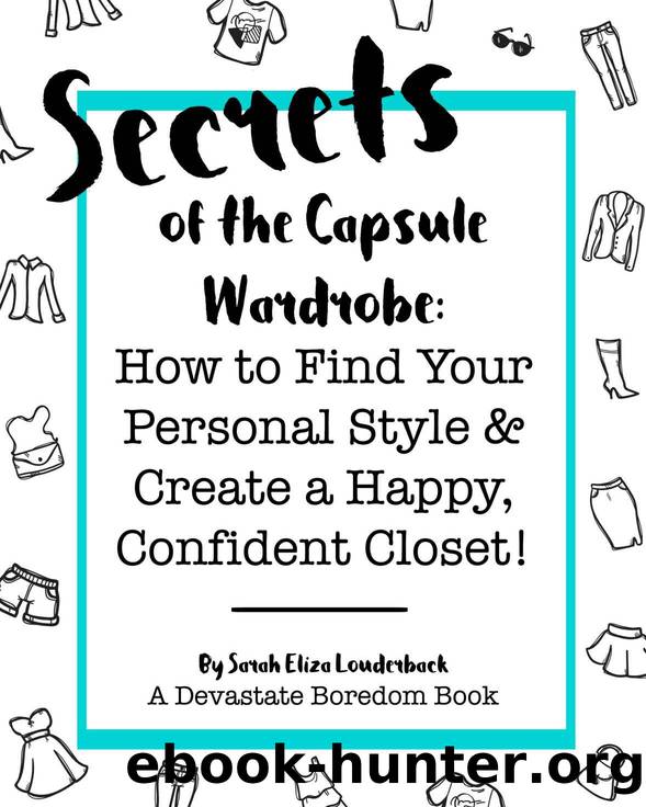 Secrets of the Capsule Wardrobe: How to Find Your Personal Style & Create a Happy, Confident Closet! by Sarah Eliza Louderback