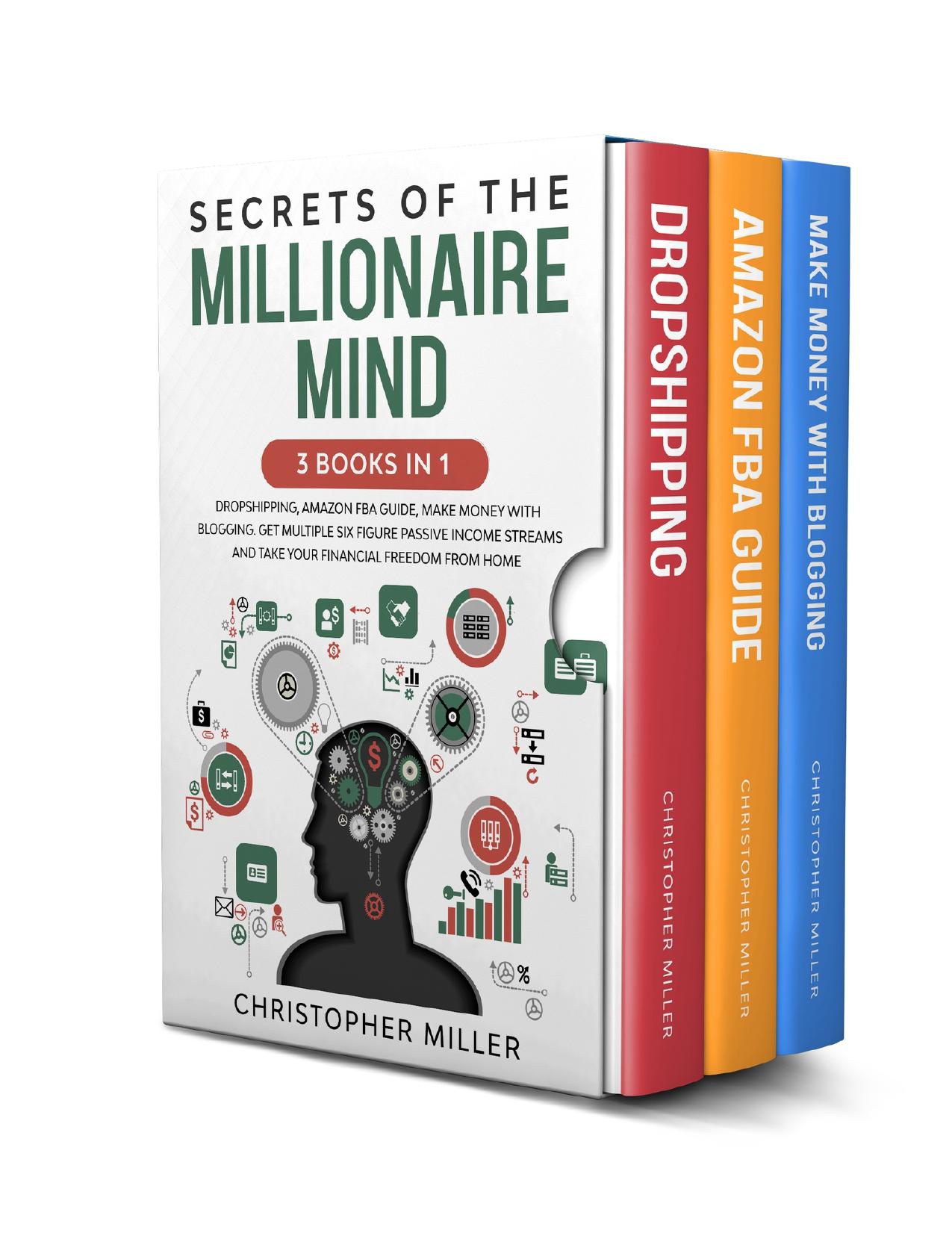 Secrets of the Millionaire Mind: 3 Books in 1: Dropshipping, Amazon FBA Guide, Make Money with Blogging. Get multiple Six Figure Passive Income streams and take your Financial Freedom from home by Miller Christopher