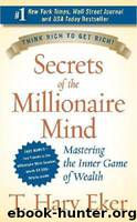 Secrets of the Millionaire Mind: Mastering the Inner Game of Wealth by Eker T. Harv